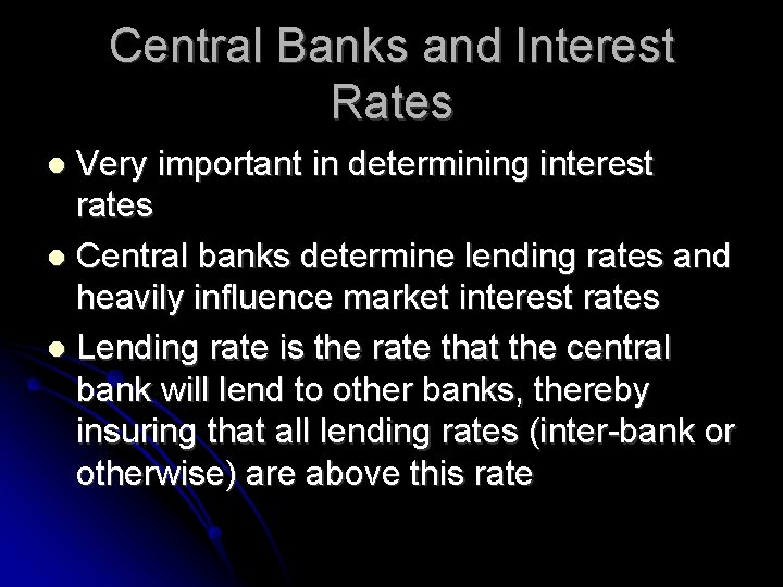 Central Banks and Interest Rates Very important in determining interest rates Central banks determine