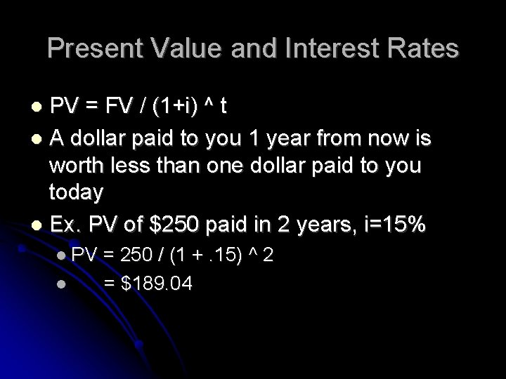 Present Value and Interest Rates PV = FV / (1+i) ^ t A dollar