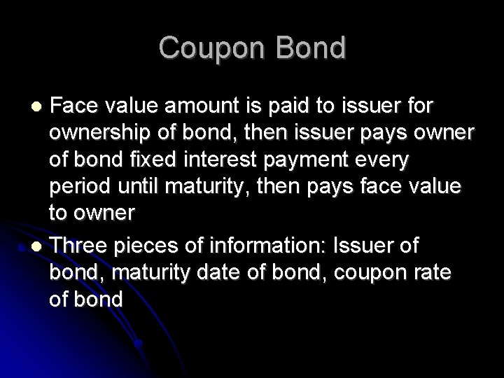 Coupon Bond Face value amount is paid to issuer for ownership of bond, then