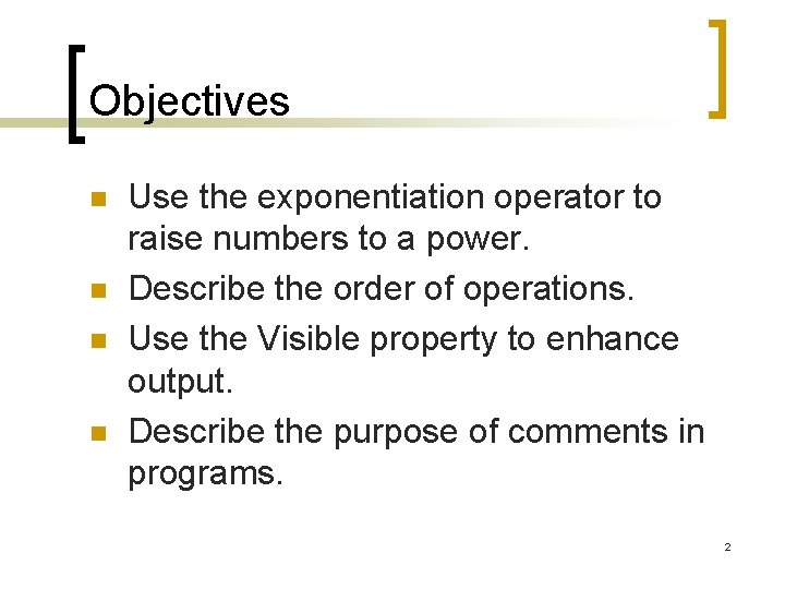 Objectives n n Use the exponentiation operator to raise numbers to a power. Describe