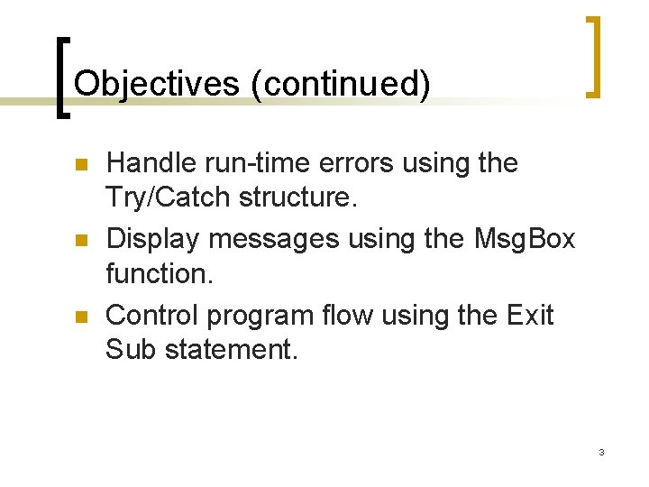 Objectives (continued) n n n Handle run-time errors using the Try/Catch structure. Display messages