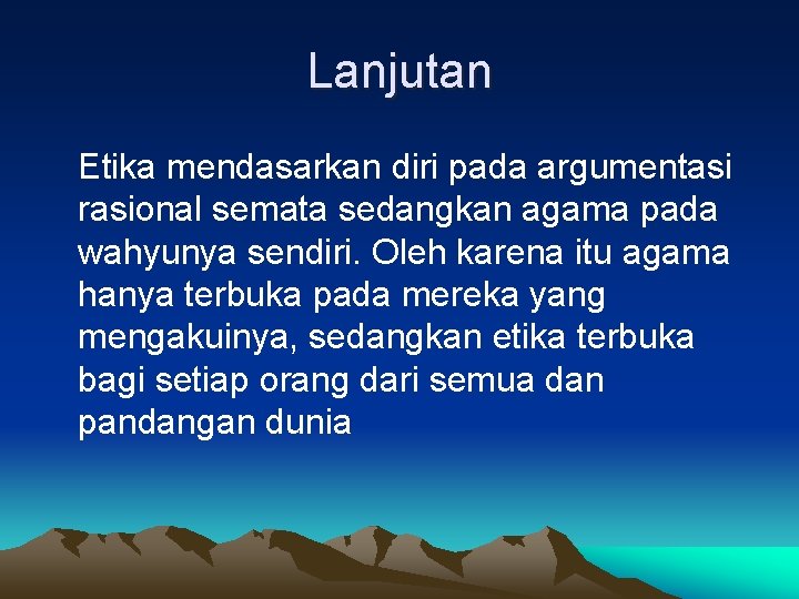 Lanjutan Etika mendasarkan diri pada argumentasi rasional semata sedangkan agama pada wahyunya sendiri. Oleh