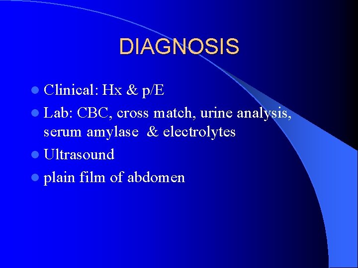 DIAGNOSIS l Clinical: Hx & p/E l Lab: CBC, cross match, urine analysis, serum