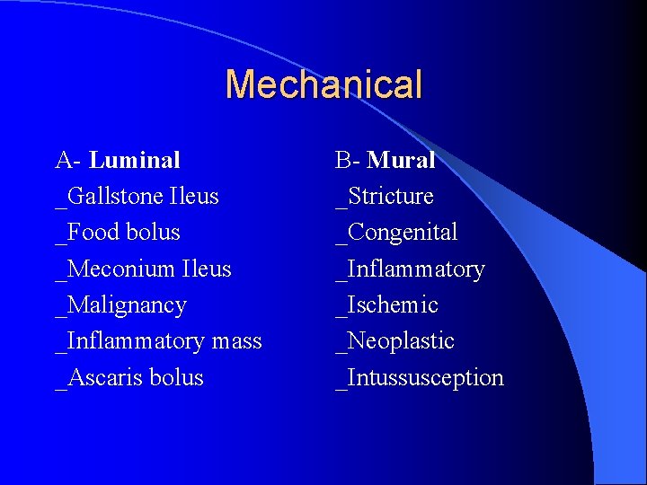 Mechanical A- Luminal _Gallstone Ileus _Food bolus _Meconium Ileus _Malignancy _Inflammatory mass _Ascaris bolus