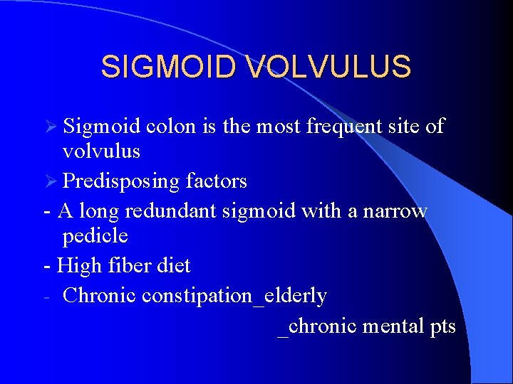 SIGMOID VOLVULUS Ø Sigmoid colon is the most frequent site of volvulus Ø Predisposing