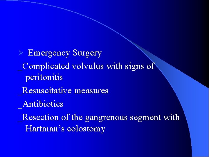 Emergency Surgery _Complicated volvulus with signs of peritonitis _Resuscitative measures _Antibiotics _Resection of the