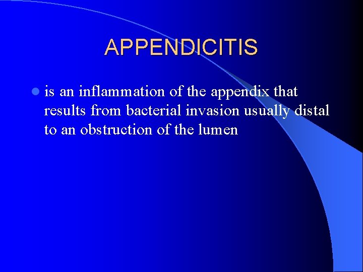 APPENDICITIS l is an inflammation of the appendix that results from bacterial invasion usually