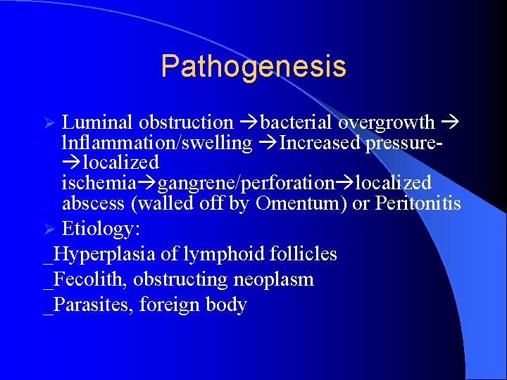 Pathogenesis Luminal obstruction bacterial overgrowth lnflammation/swelling Increased pressure localized ischemia gangrene/perforation localized abscess (walled