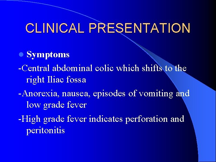CLINICAL PRESENTATION l Symptoms -Central abdominal colic which shifts to the right Iliac fossa