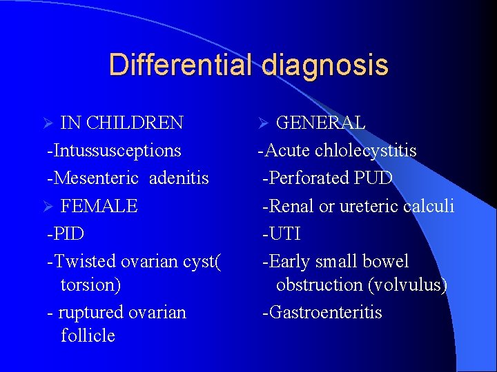 Differential diagnosis IN CHILDREN -Intussusceptions -Mesenteric adenitis Ø FEMALE -PID -Twisted ovarian cyst( torsion)