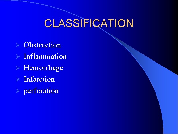CLASSIFICATION Ø Ø Ø Obstruction Inflammation Hemorrhage Infarction perforation 