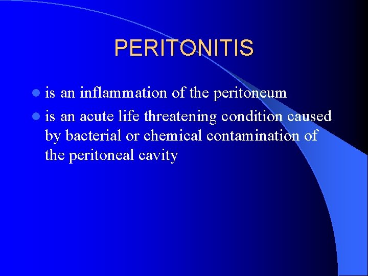 PERITONITIS l is an inflammation of the peritoneum l is an acute life threatening