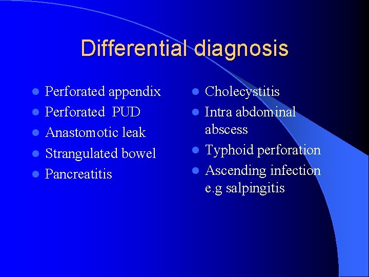 Differential diagnosis l l l Perforated appendix Perforated PUD Anastomotic leak Strangulated bowel Pancreatitis