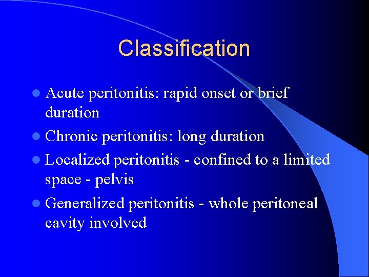Classification l Acute peritonitis: rapid onset or brief duration l Chronic peritonitis: long duration