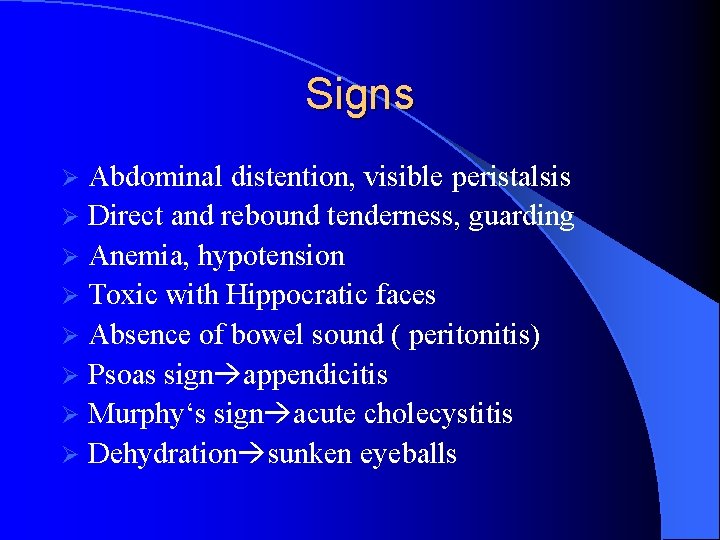 Signs Abdominal distention, visible peristalsis Ø Direct and rebound tenderness, guarding Ø Anemia, hypotension