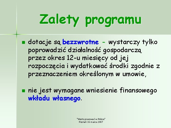 Zalety programu n n dotacje są bezzwrotne - wystarczy tylko poprowadzić działalność gospodarczą przez