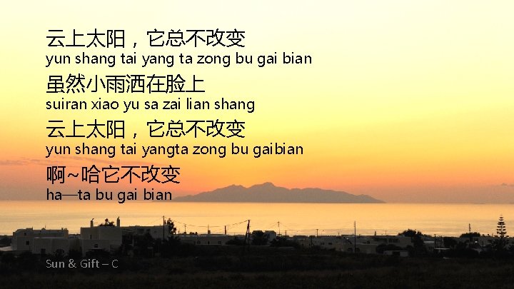 云上太阳，它总不改变 yun shang tai yang ta zong bu gai bian 虽然小雨洒在脸上 suiran xiao yu