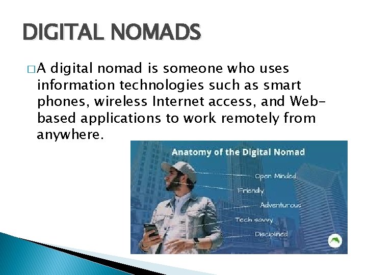 DIGITAL NOMADS �A digital nomad is someone who uses information technologies such as smart