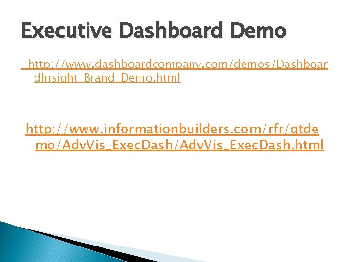 Executive Dashboard Demo http: //www. dashboardcompany. com/demos/Dashboar d. Insight_Brand_Demo. html http: //www. informationbuilders. com/rfr/qtde
