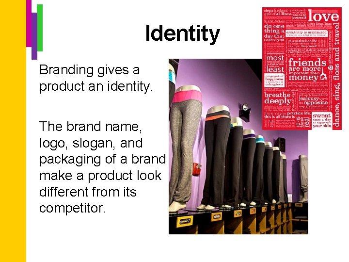 Identity Branding gives a product an identity. The brand name, logo, slogan, and packaging