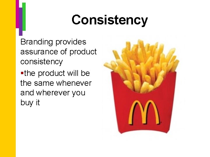 Consistency Branding provides assurance of product consistency §the product will be the same whenever