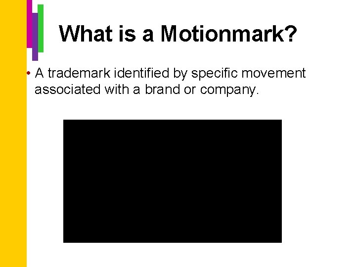 What is a Motionmark? • A trademark identified by specific movement associated with a