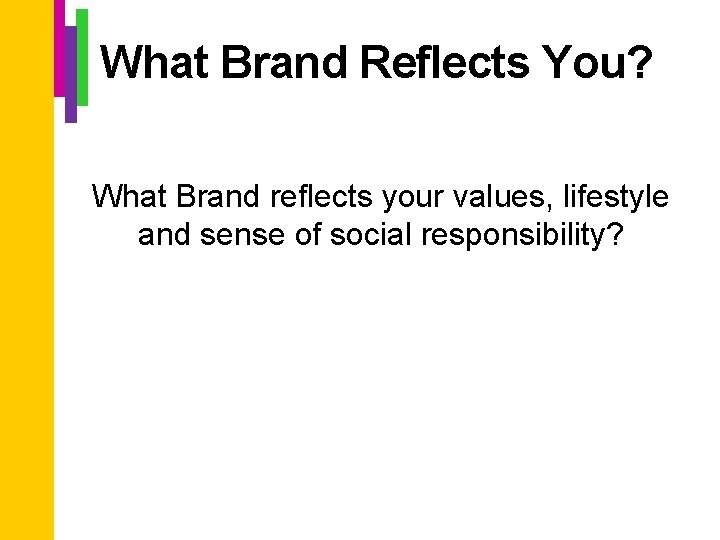 What Brand Reflects You? What Brand reflects your values, lifestyle and sense of social