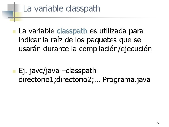 La variable classpath n n La variable classpath es utilizada para indicar la raíz