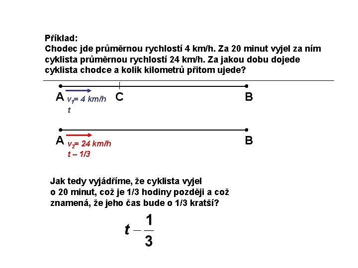 Příklad: Chodec jde průměrnou rychlostí 4 km/h. Za 20 minut vyjel za ním cyklista