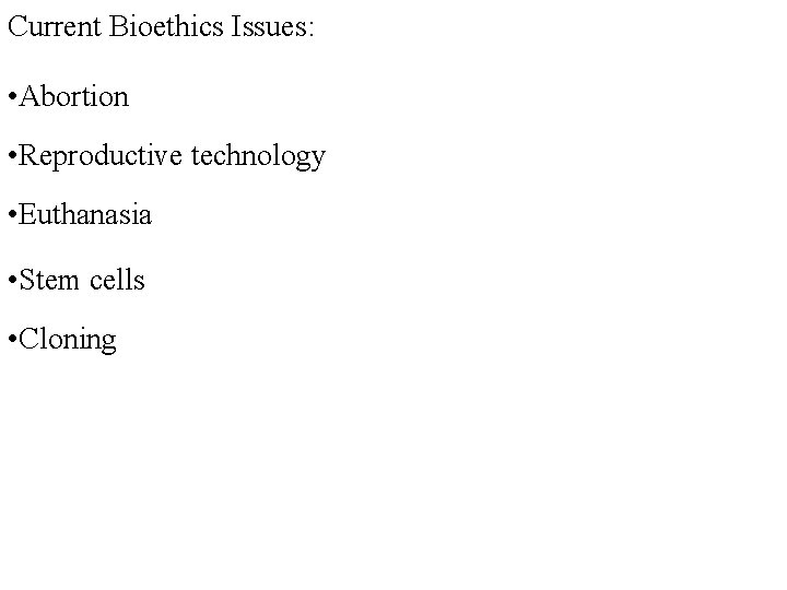 Current Bioethics Issues: • Abortion • Reproductive technology • Euthanasia • Stem cells •