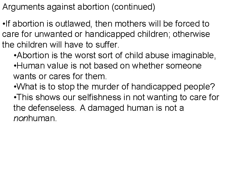 Arguments against abortion (continued) • If abortion is outlawed, then mothers will be forced
