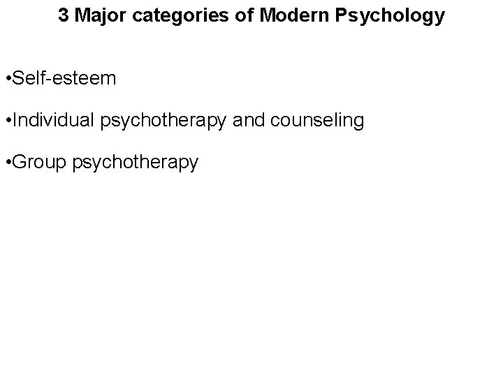 3 Major categories of Modern Psychology • Self-esteem • Individual psychotherapy and counseling •