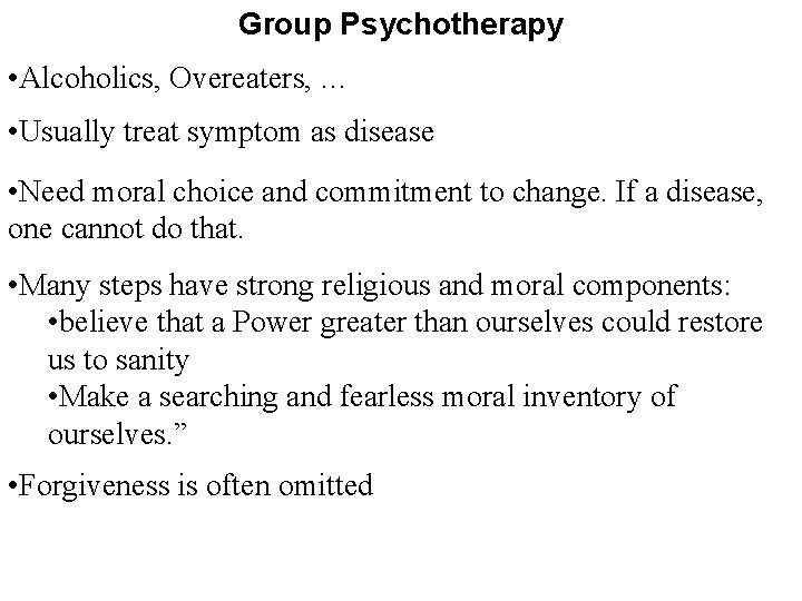 Group Psychotherapy • Alcoholics, Overeaters, … • Usually treat symptom as disease • Need