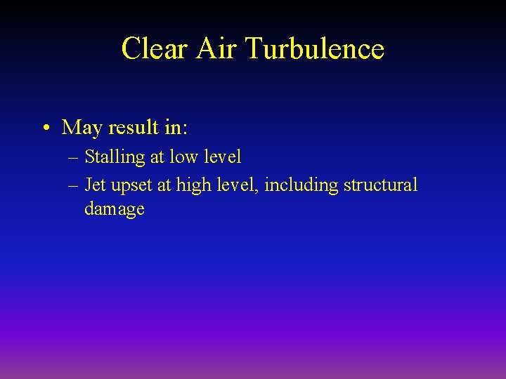 Clear Air Turbulence • May result in: – Stalling at low level – Jet