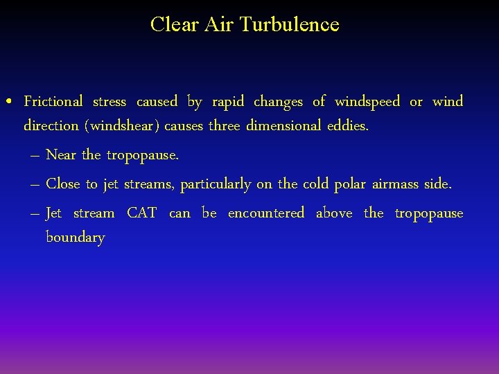 Clear Air Turbulence • Frictional stress caused by rapid changes of windspeed or wind