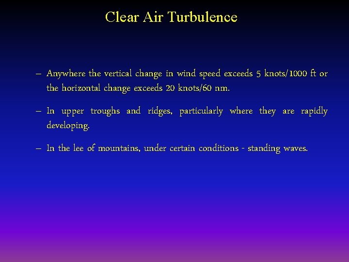 Clear Air Turbulence – Anywhere the vertical change in wind speed exceeds 5 knots/1000