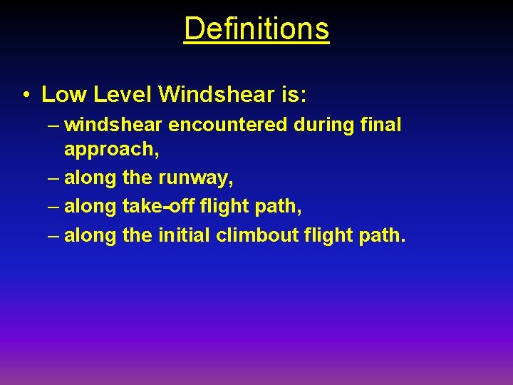 Definitions • Low Level Windshear is: – windshear encountered during final approach, – along