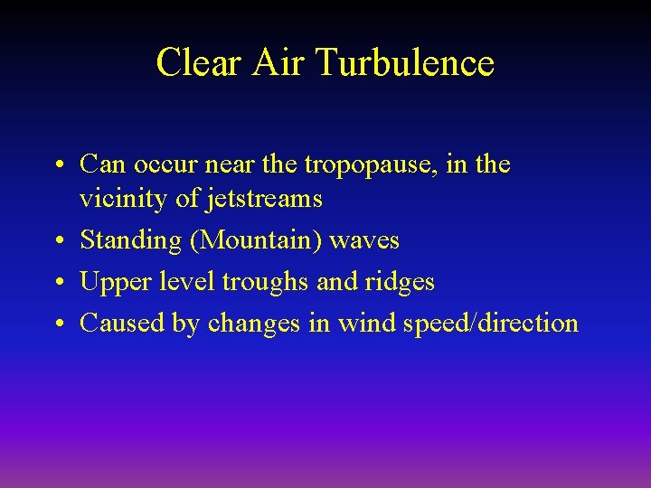 Clear Air Turbulence • Can occur near the tropopause, in the vicinity of jetstreams