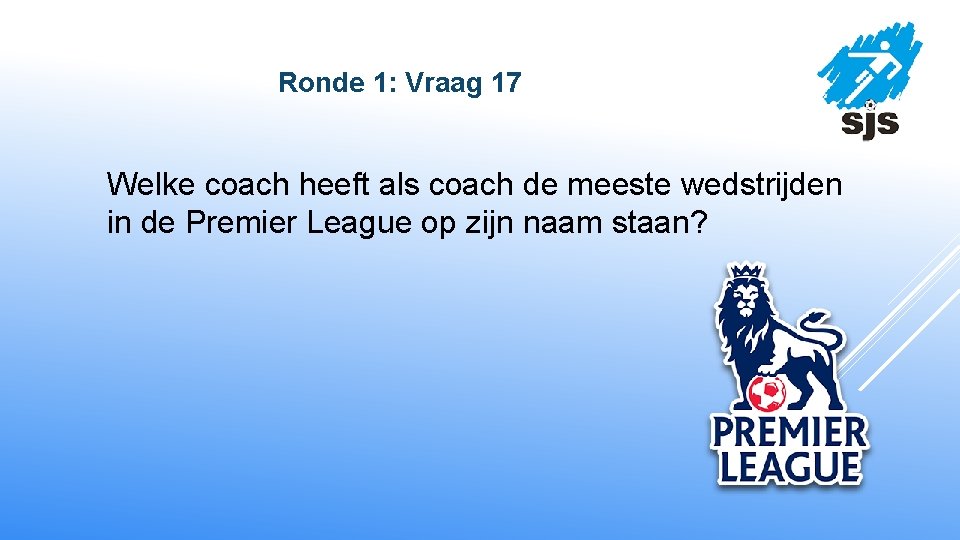  Ronde 1: Vraag 17 Welke coach heeft als coach de meeste wedstrijden in