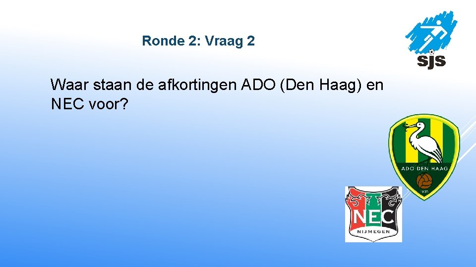  Ronde 2: Vraag 2 Waar staan de afkortingen ADO (Den Haag) en NEC