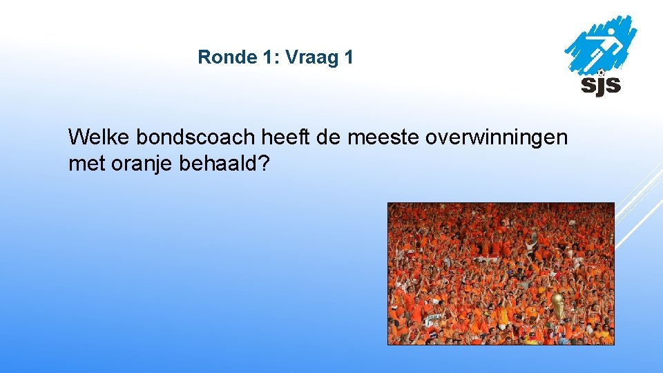 Ronde 1: Vraag 1 Welke bondscoach heeft de meeste overwinningen met oranje behaald?