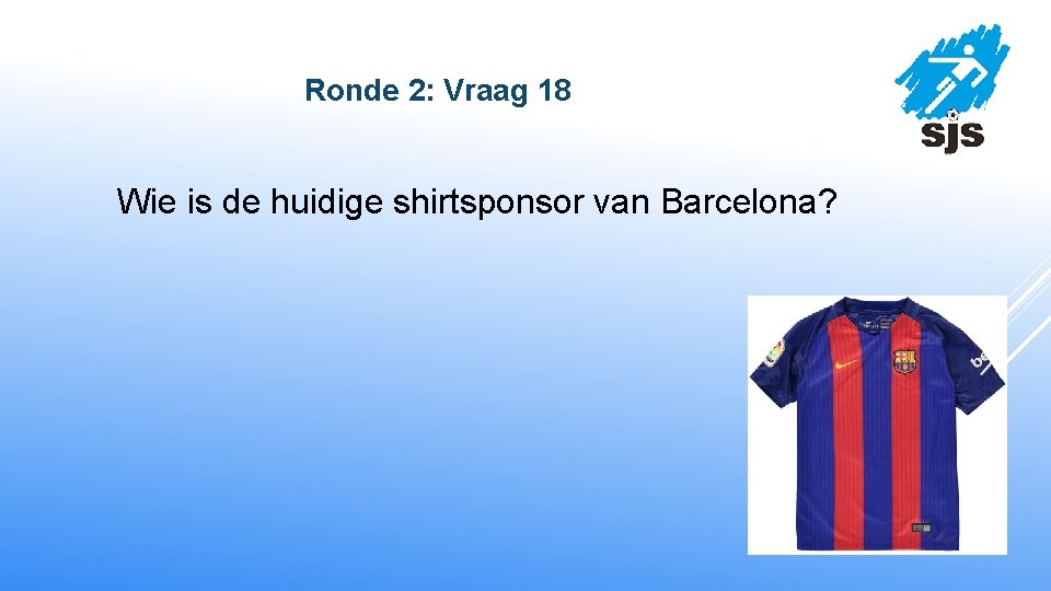  Ronde 2: Vraag 18 Wie is de huidige shirtsponsor van Barcelona? 