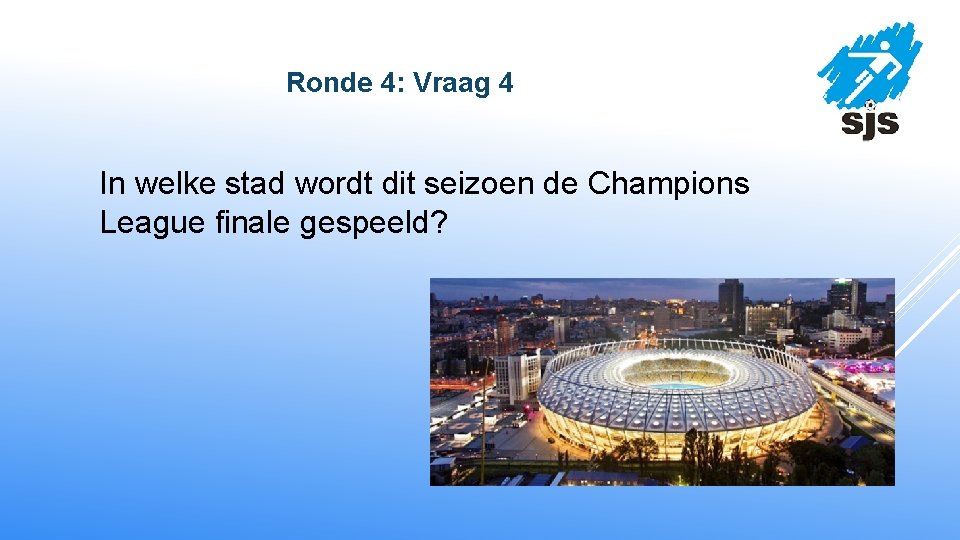  Ronde 4: Vraag 4 In welke stad wordt dit seizoen de Champions League