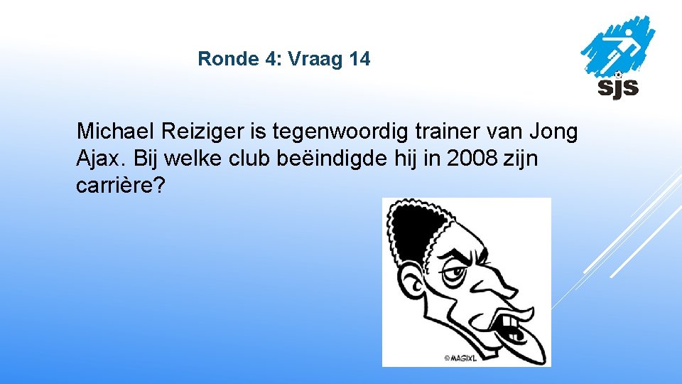  Ronde 4: Vraag 14 Michael Reiziger is tegenwoordig trainer van Jong Ajax. Bij