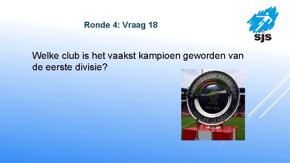  Ronde 4: Vraag 18 Welke club is het vaakst kampioen geworden van de