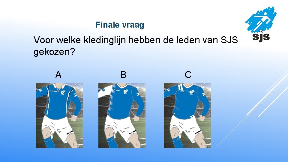  Finale vraag Voor welke kledinglijn hebben de leden van SJS gekozen? A B