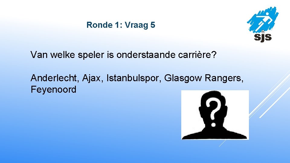  Ronde 1: Vraag 5 Van welke speler is onderstaande carrière? Anderlecht, Ajax, Istanbulspor,