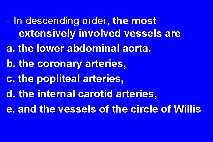 In descending order, the most extensively involved vessels are a. the lower abdominal aorta,