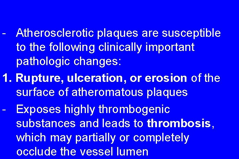 - Atherosclerotic plaques are susceptible to the following clinically important pathologic changes: 1. Rupture,