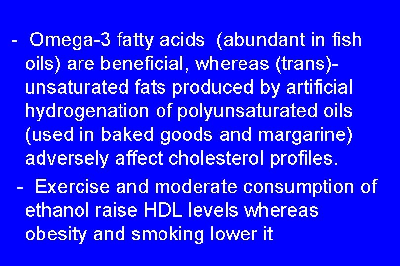 - Omega-3 fatty acids (abundant in fish oils) are beneficial, whereas (trans)unsaturated fats produced